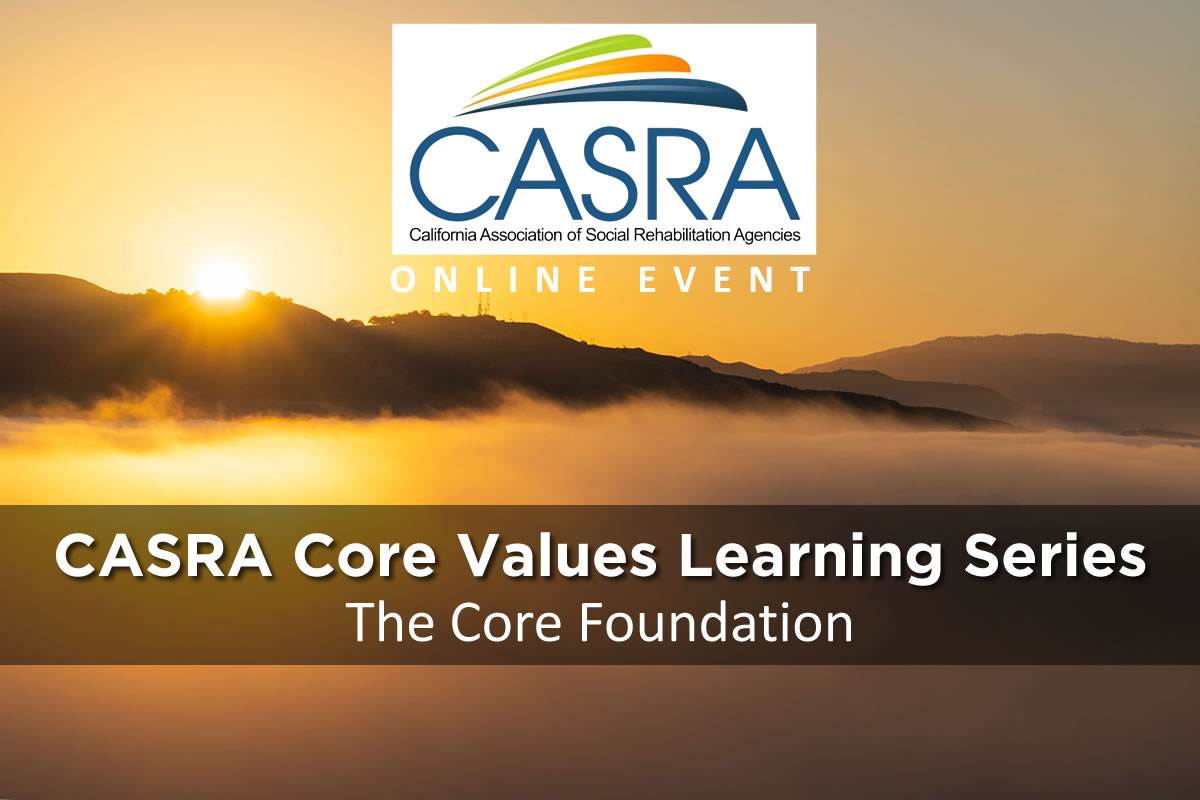 CASRA Core Values Learning Series 2023-24 - The Core Foundation | California Association of Social Rehabilitation Agencies