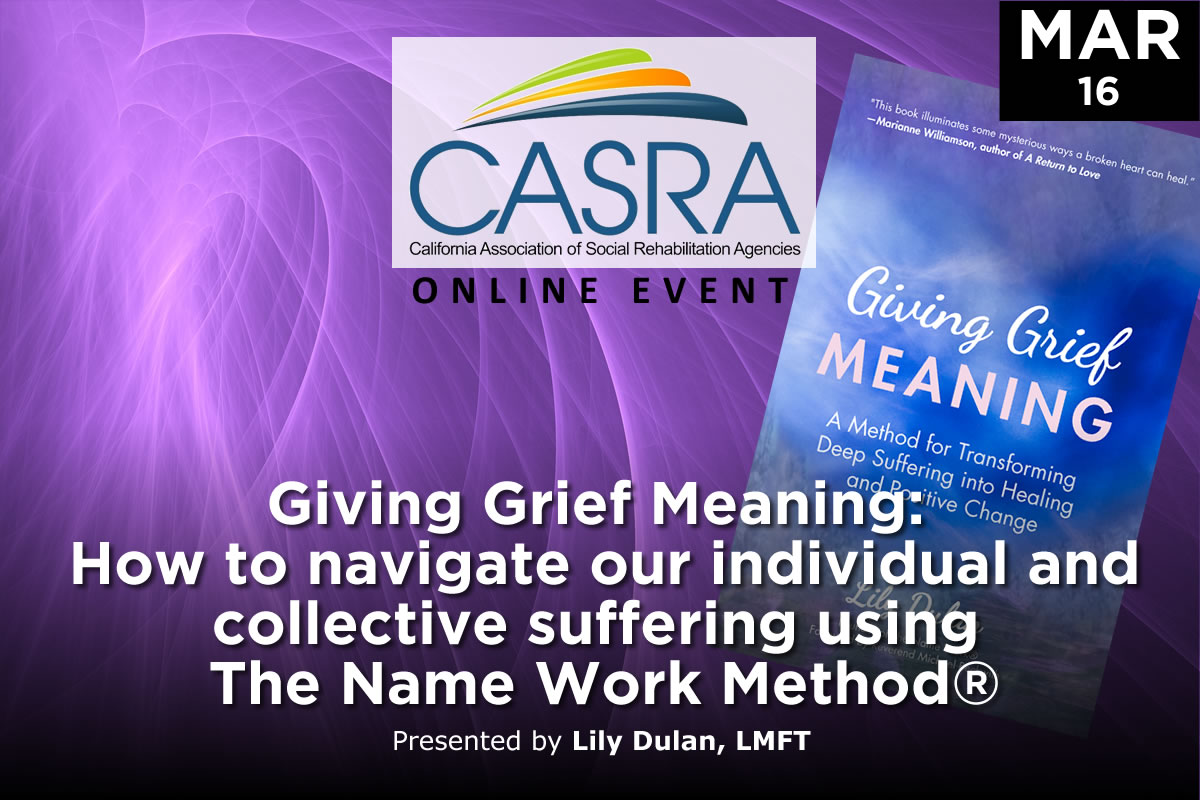 Giving Grief Meaning: How to navigate our  individual and collective suffering using The Name Work Method | California Association of Social Rehabilitation Agencies